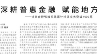 媒体关注 | 深耕普惠金融 赋能地方发展——甘肃乐天堂fun88张掖担保累计担保业务突破1000笔